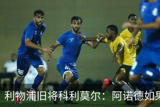 利物浦旧将科利莫尔：阿诺德如果选择回归，球迷会接纳他
